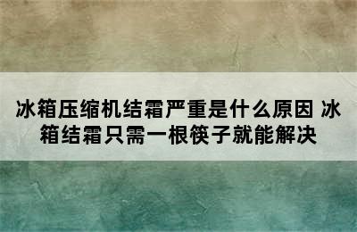 冰箱压缩机结霜严重是什么原因 冰箱结霜只需一根筷子就能解决